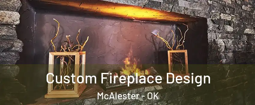  Custom Fireplace Design McAlester - OK