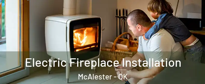  Electric Fireplace Installation McAlester - OK
