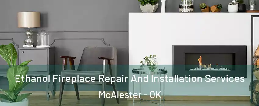 Ethanol Fireplace Repair And Installation Services McAlester - OK