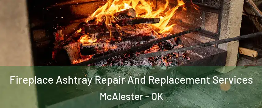  Fireplace Ashtray Repair And Replacement Services McAlester - OK