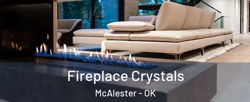  Fireplace Crystals McAlester - OK