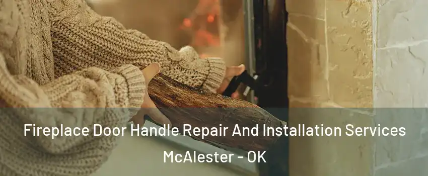  Fireplace Door Handle Repair And Installation Services McAlester - OK