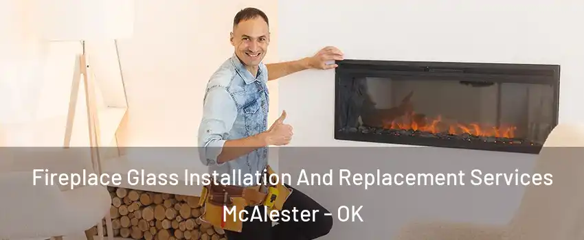  Fireplace Glass Installation And Replacement Services McAlester - OK
