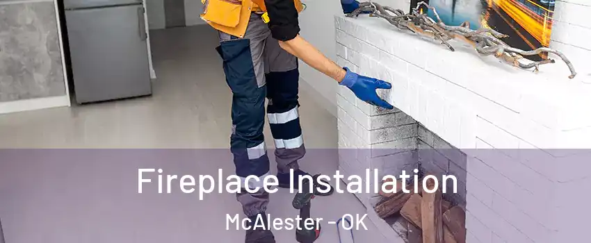  Fireplace Installation McAlester - OK