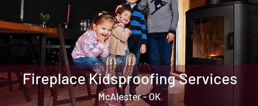  Fireplace Kidsproofing Services McAlester - OK