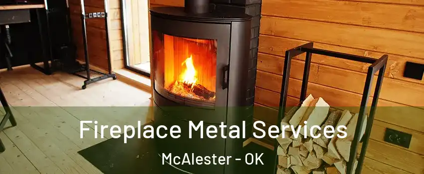  Fireplace Metal Services McAlester - OK