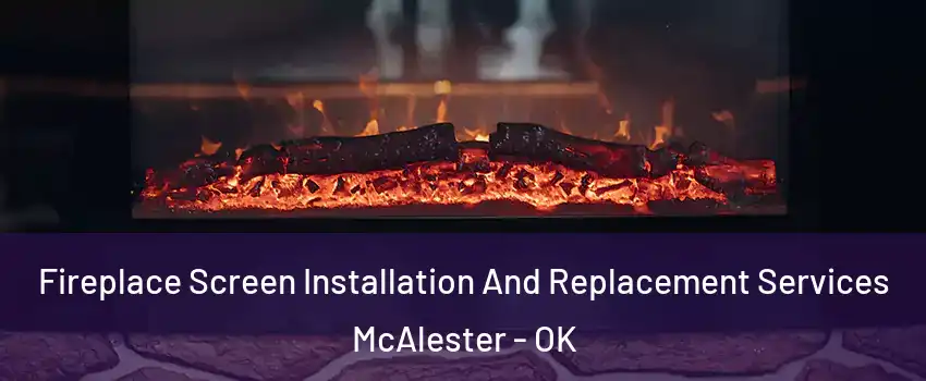  Fireplace Screen Installation And Replacement Services McAlester - OK