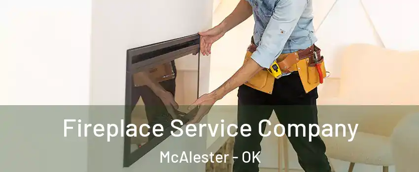 Fireplace Service Company McAlester - OK