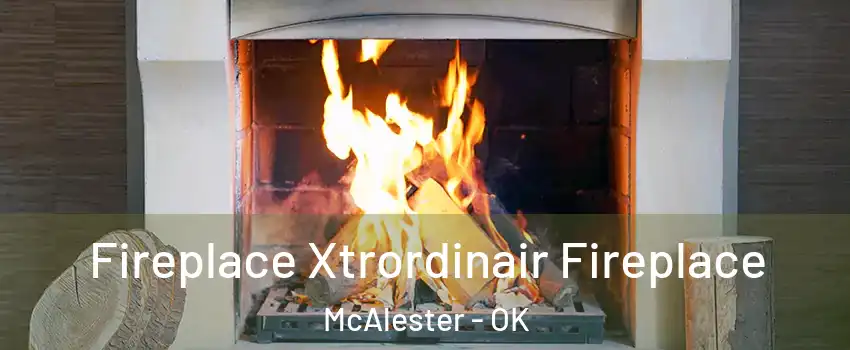  Fireplace Xtrordinair Fireplace McAlester - OK