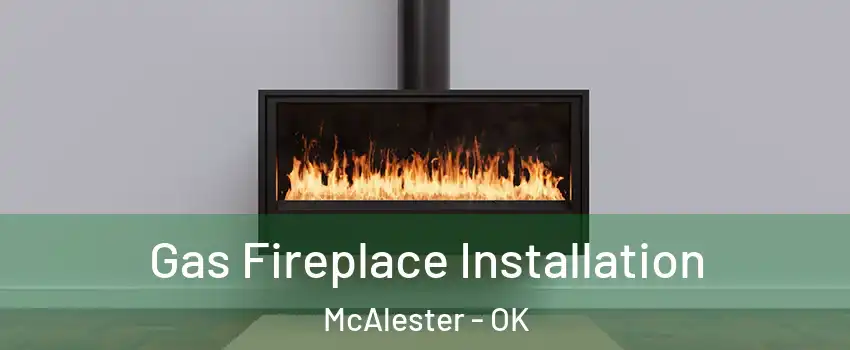  Gas Fireplace Installation McAlester - OK