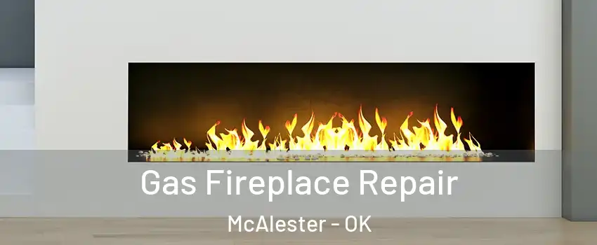  Gas Fireplace Repair McAlester - OK