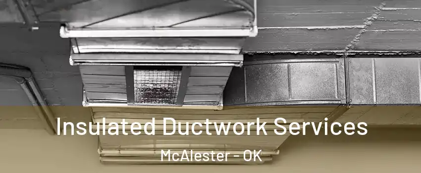  Insulated Ductwork Services McAlester - OK
