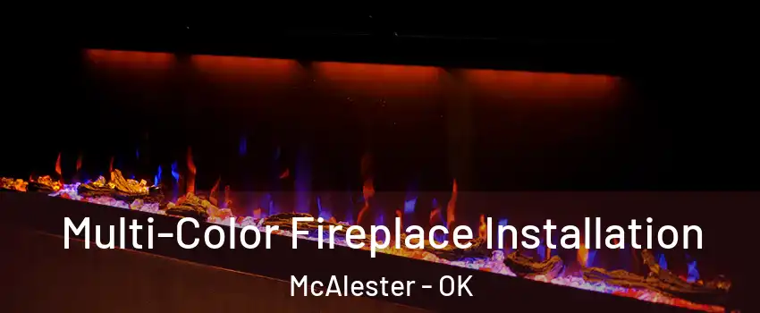  Multi-Color Fireplace Installation McAlester - OK