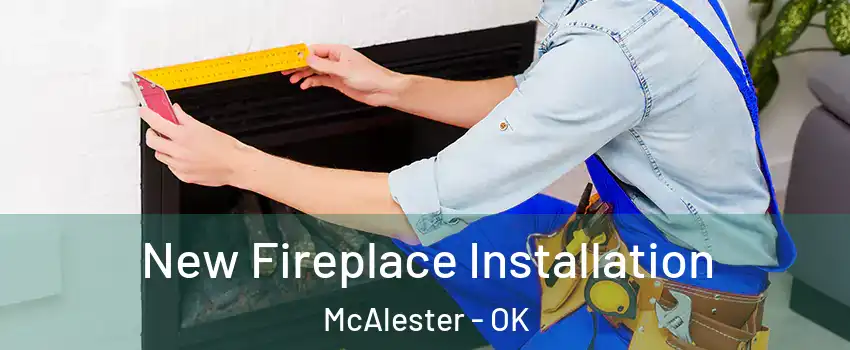  New Fireplace Installation McAlester - OK