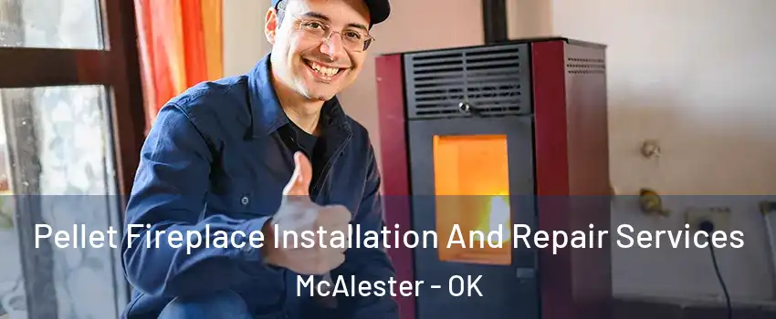  Pellet Fireplace Installation And Repair Services McAlester - OK