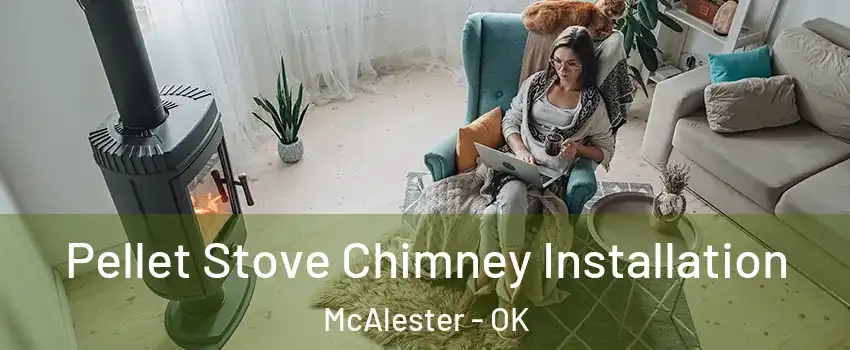  Pellet Stove Chimney Installation McAlester - OK
