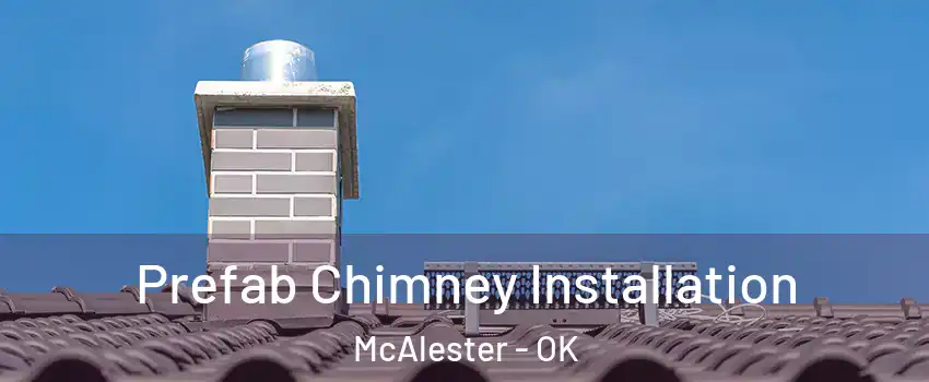  Prefab Chimney Installation McAlester - OK