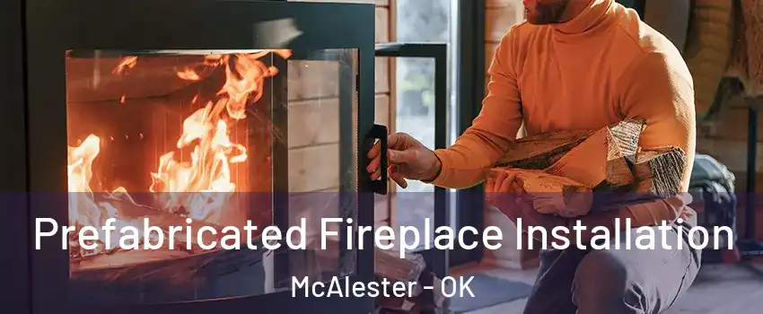  Prefabricated Fireplace Installation McAlester - OK