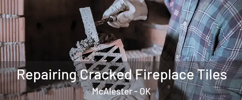  Repairing Cracked Fireplace Tiles McAlester - OK