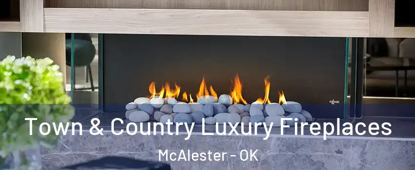  Town & Country Luxury Fireplaces McAlester - OK
