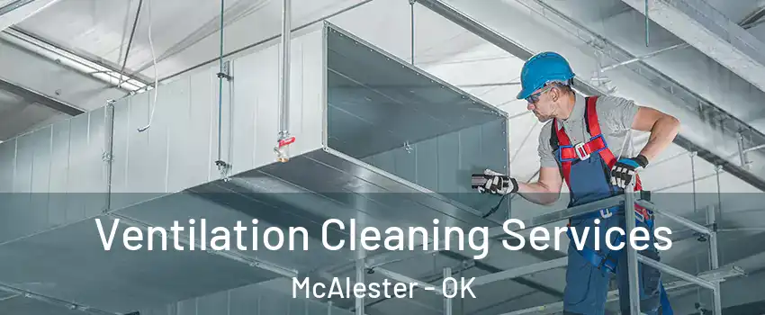  Ventilation Cleaning Services McAlester - OK