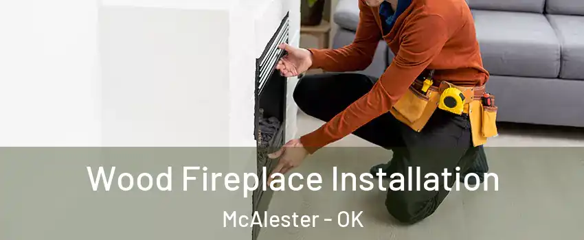  Wood Fireplace Installation McAlester - OK