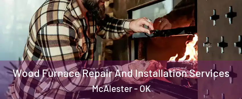  Wood Furnace Repair And Installation Services McAlester - OK